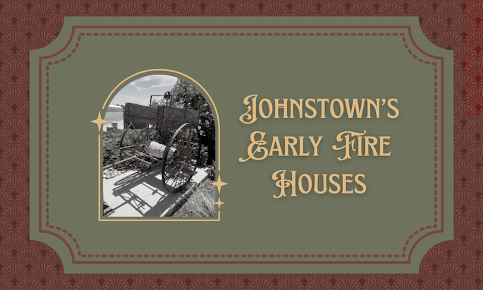 Johnstown’s Early Fire Houses