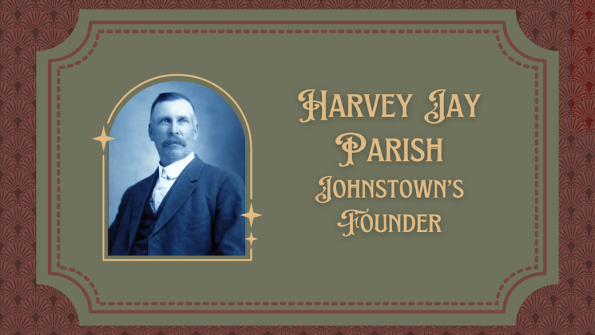 Harvey J. Parish – Johnstown Founder